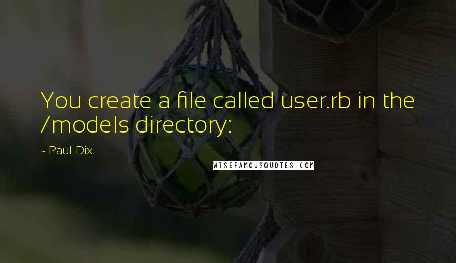 Paul Dix Quotes: You create a file called user.rb in the /models directory: