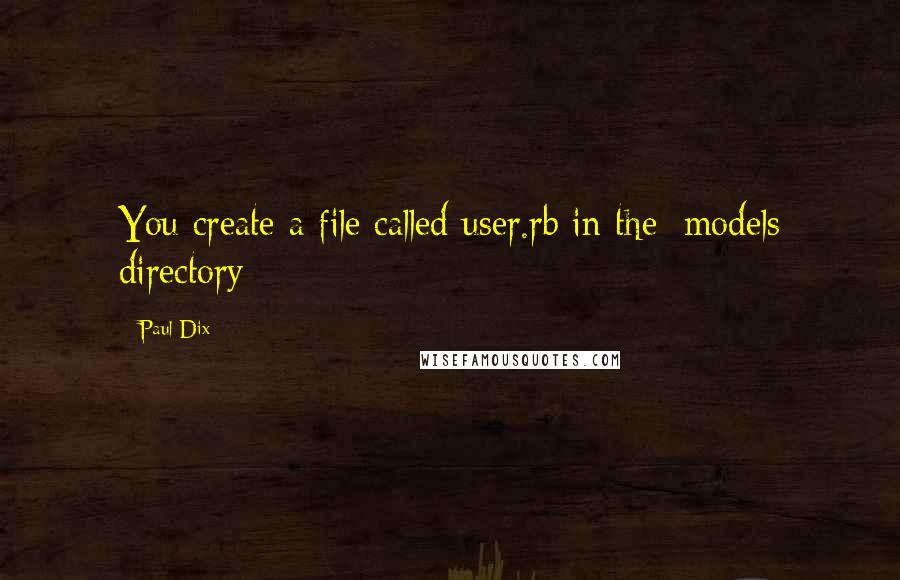 Paul Dix Quotes: You create a file called user.rb in the /models directory: