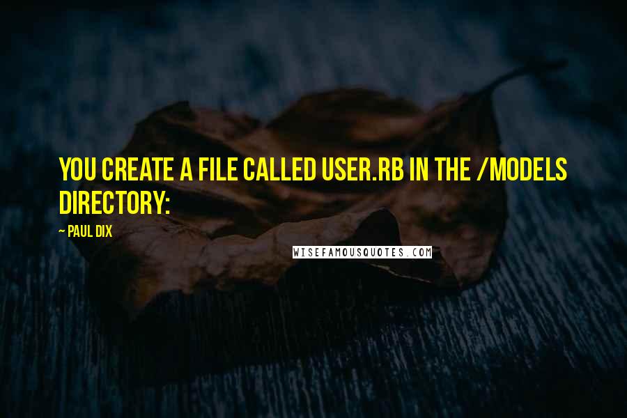 Paul Dix Quotes: You create a file called user.rb in the /models directory: