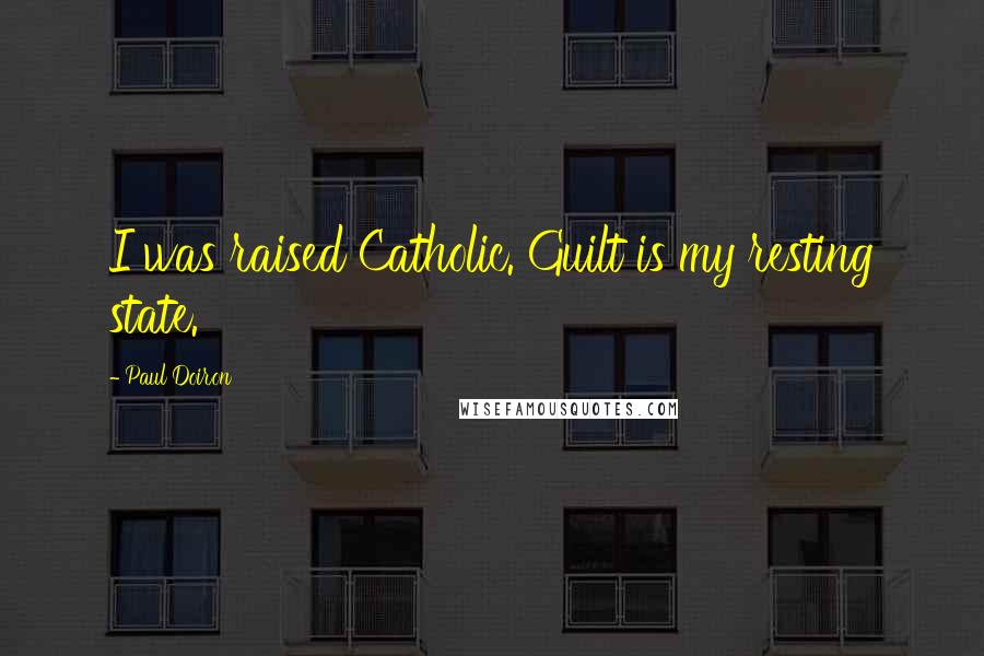 Paul Doiron Quotes: I was raised Catholic. Guilt is my resting state.