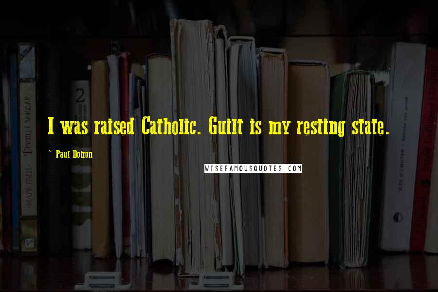 Paul Doiron Quotes: I was raised Catholic. Guilt is my resting state.
