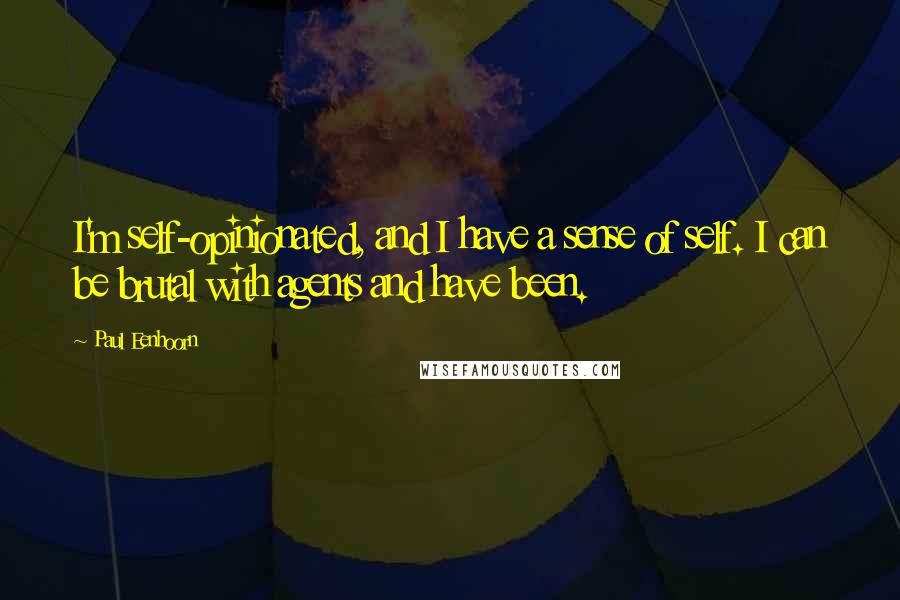 Paul Eenhoorn Quotes: I'm self-opinionated, and I have a sense of self. I can be brutal with agents and have been.