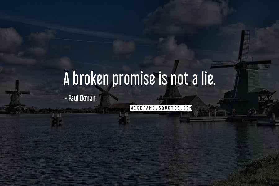 Paul Ekman Quotes: A broken promise is not a lie.