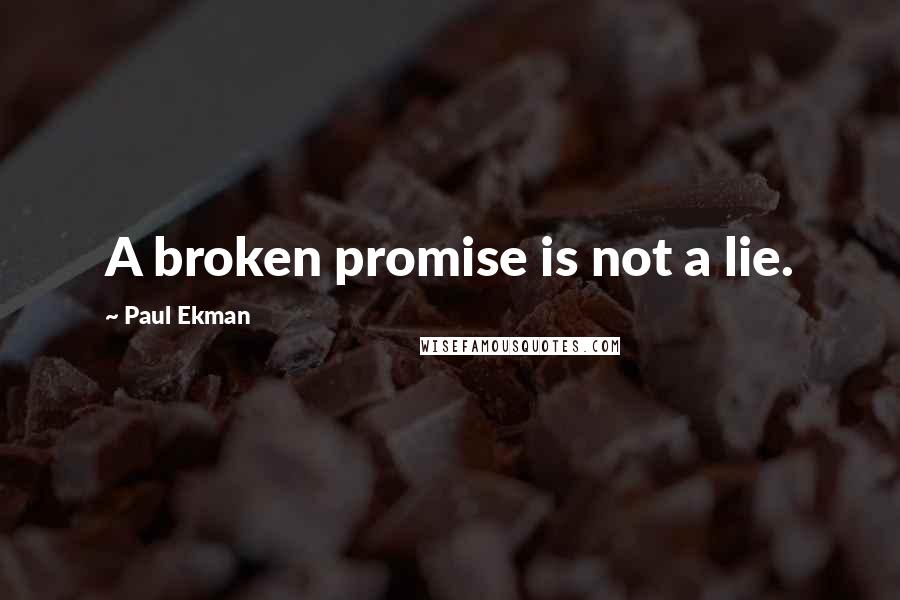 Paul Ekman Quotes: A broken promise is not a lie.