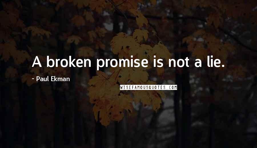 Paul Ekman Quotes: A broken promise is not a lie.