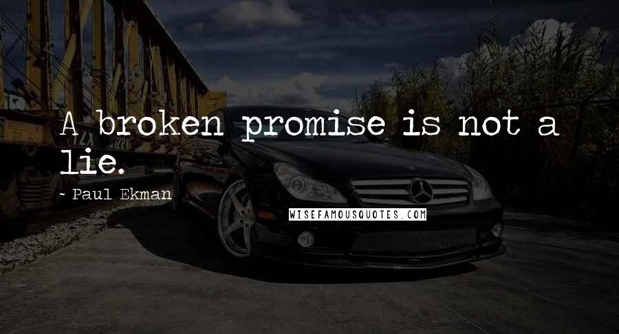 Paul Ekman Quotes: A broken promise is not a lie.