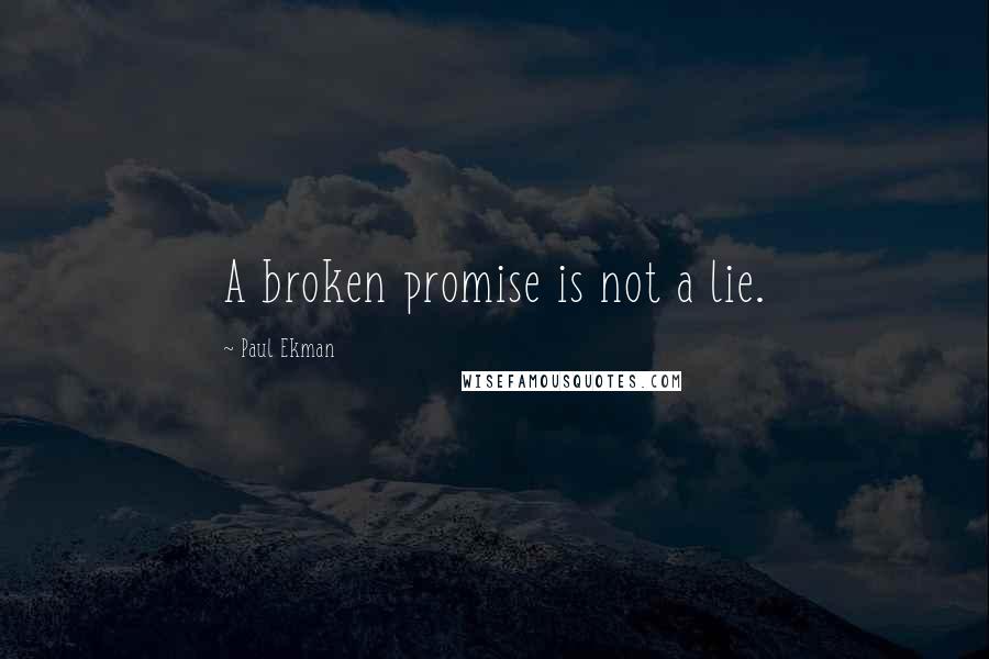 Paul Ekman Quotes: A broken promise is not a lie.