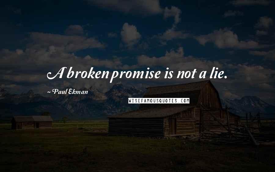 Paul Ekman Quotes: A broken promise is not a lie.