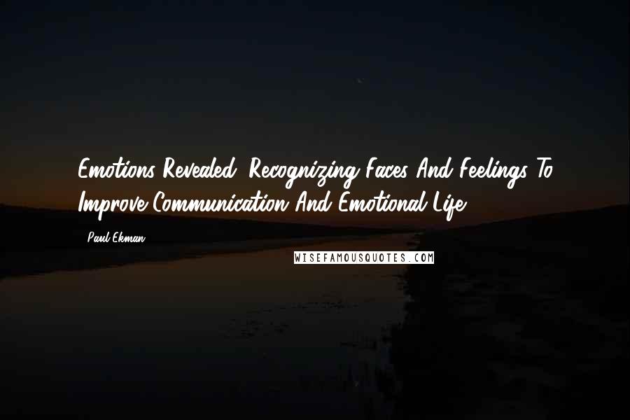 Paul Ekman Quotes: Emotions Revealed: Recognizing Faces And Feelings To Improve Communication And Emotional Life.