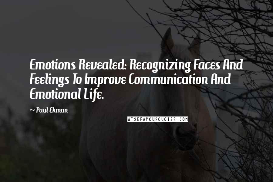 Paul Ekman Quotes: Emotions Revealed: Recognizing Faces And Feelings To Improve Communication And Emotional Life.