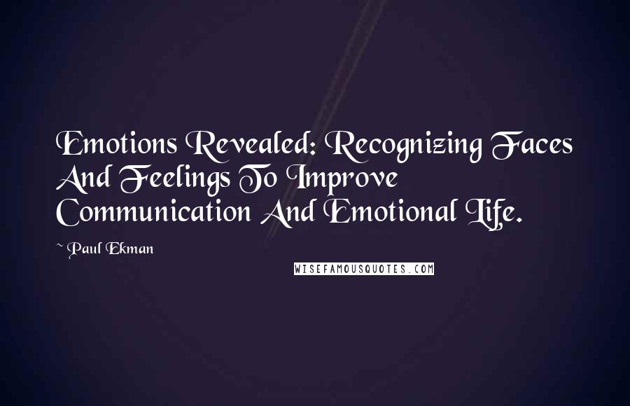 Paul Ekman Quotes: Emotions Revealed: Recognizing Faces And Feelings To Improve Communication And Emotional Life.