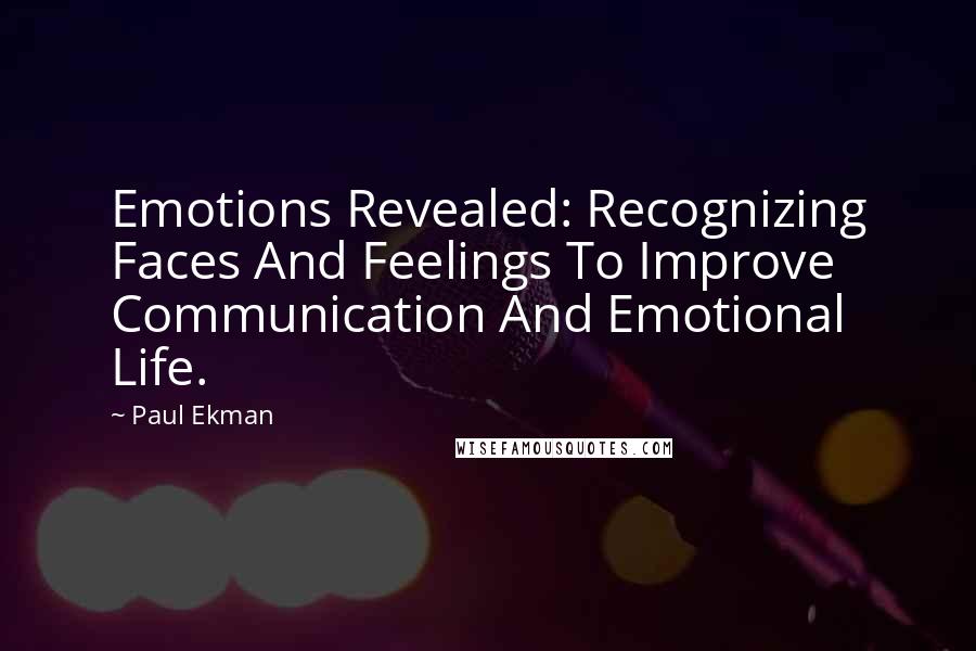 Paul Ekman Quotes: Emotions Revealed: Recognizing Faces And Feelings To Improve Communication And Emotional Life.