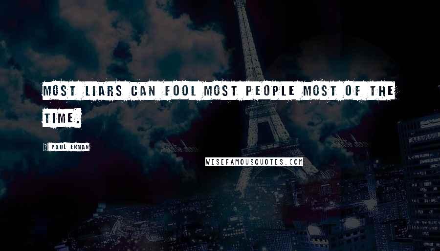 Paul Ekman Quotes: Most liars can fool most people most of the time.