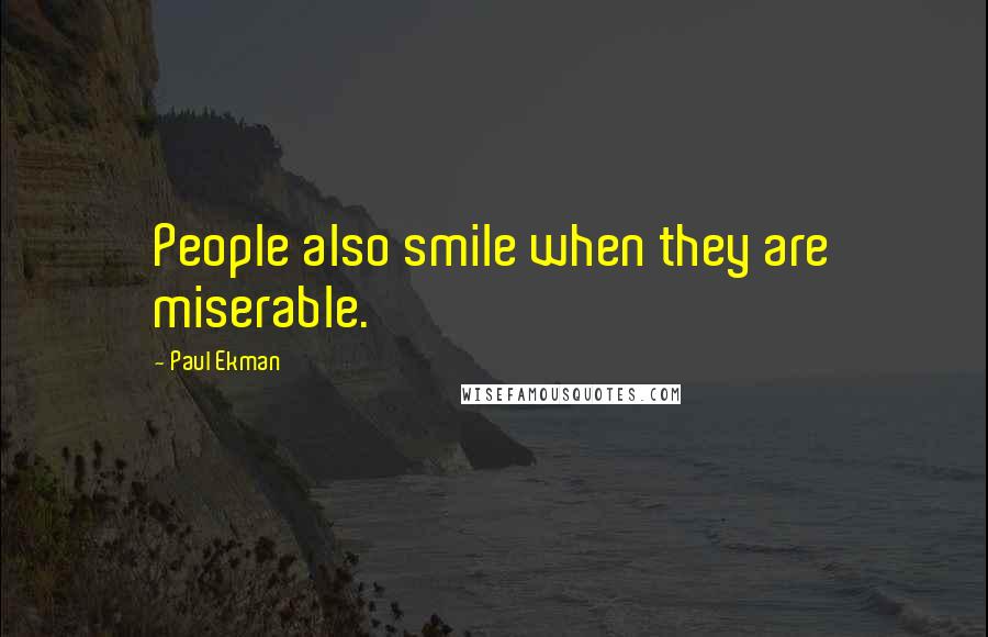 Paul Ekman Quotes: People also smile when they are miserable.