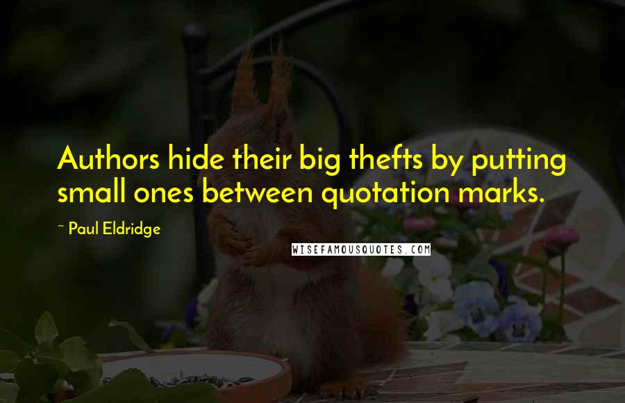 Paul Eldridge Quotes: Authors hide their big thefts by putting small ones between quotation marks.