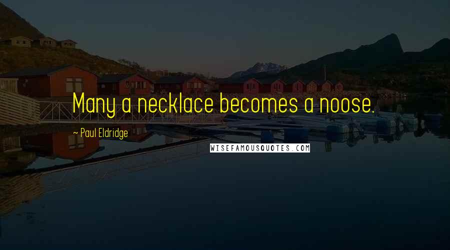 Paul Eldridge Quotes: Many a necklace becomes a noose.