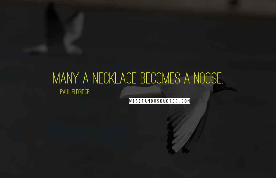 Paul Eldridge Quotes: Many a necklace becomes a noose.