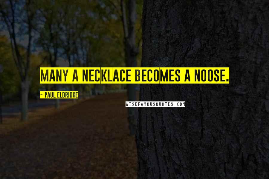 Paul Eldridge Quotes: Many a necklace becomes a noose.