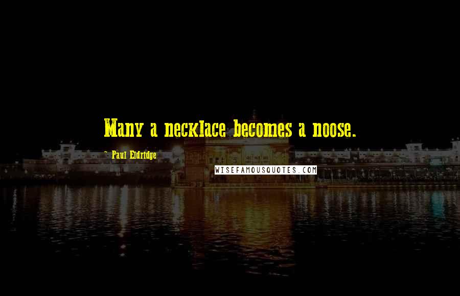 Paul Eldridge Quotes: Many a necklace becomes a noose.