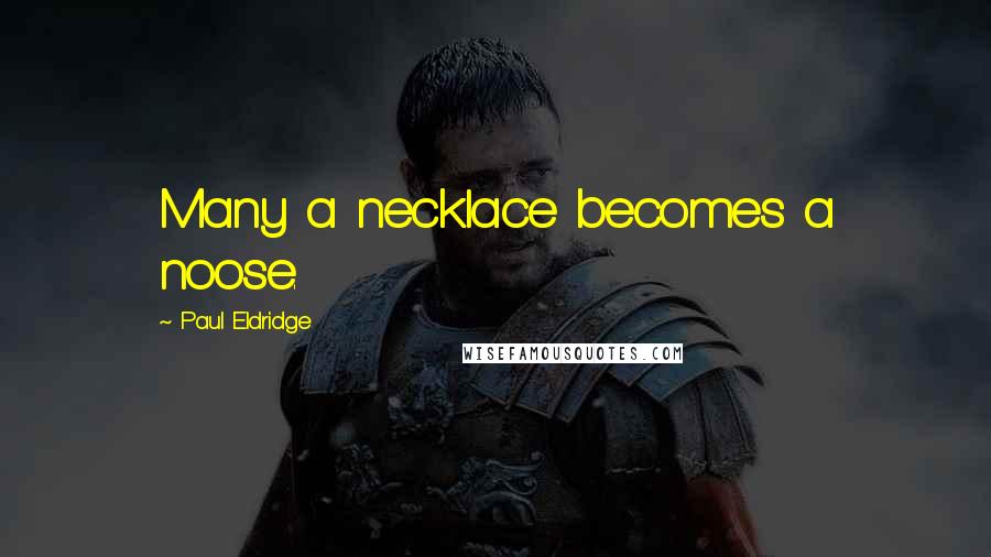 Paul Eldridge Quotes: Many a necklace becomes a noose.