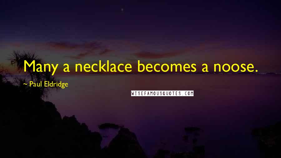 Paul Eldridge Quotes: Many a necklace becomes a noose.