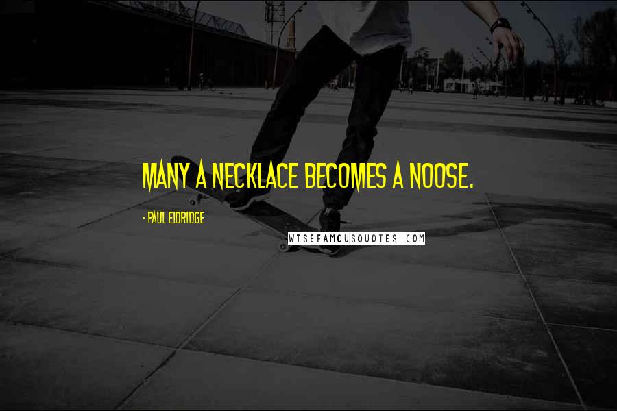 Paul Eldridge Quotes: Many a necklace becomes a noose.