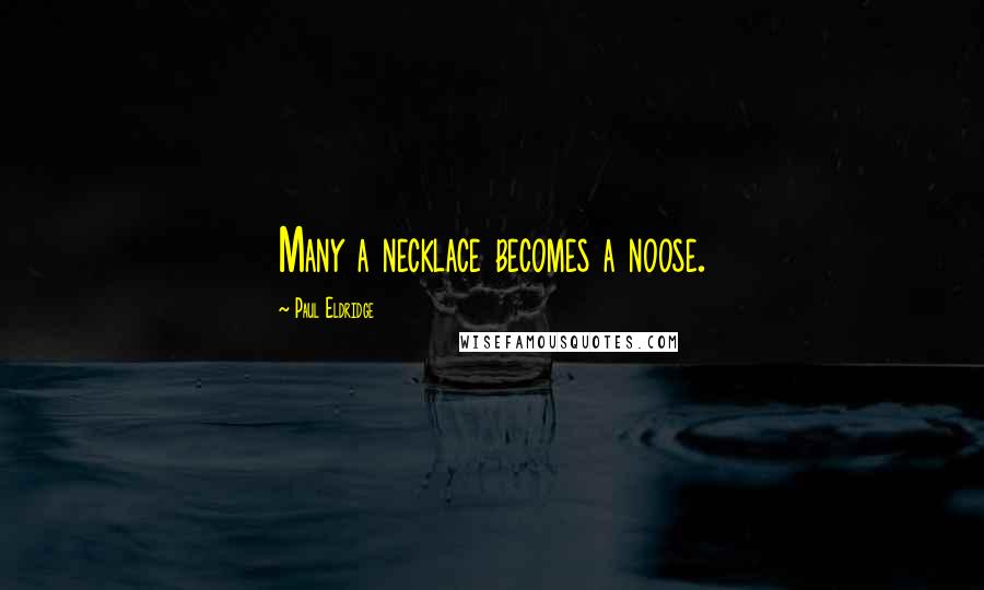 Paul Eldridge Quotes: Many a necklace becomes a noose.