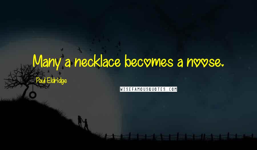 Paul Eldridge Quotes: Many a necklace becomes a noose.