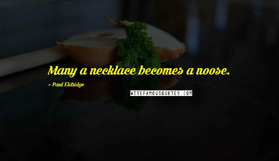 Paul Eldridge Quotes: Many a necklace becomes a noose.