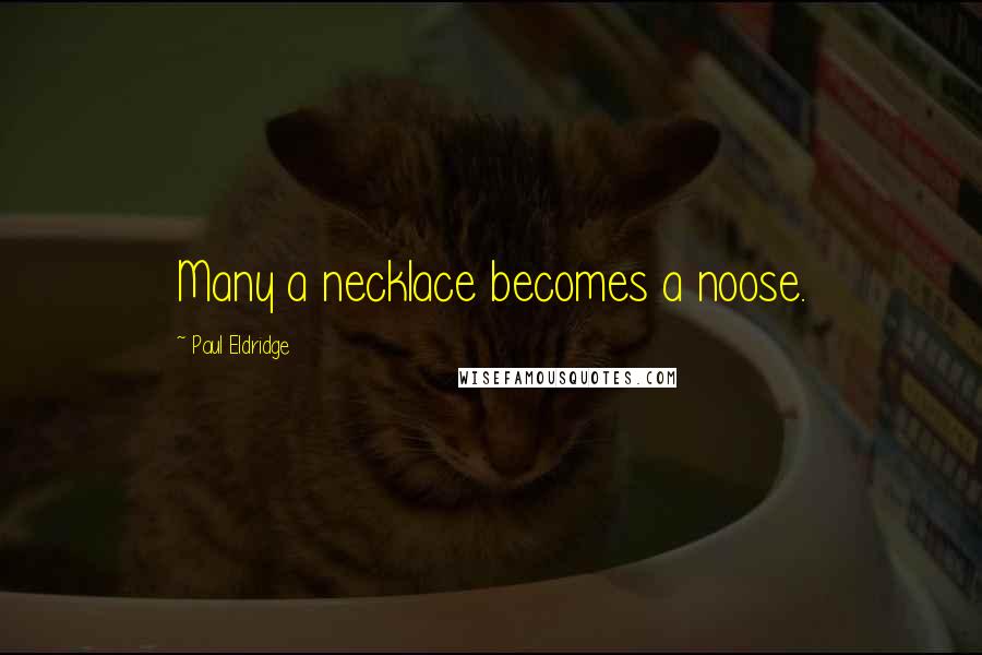 Paul Eldridge Quotes: Many a necklace becomes a noose.