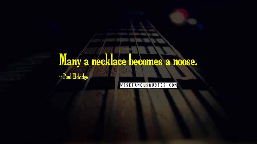 Paul Eldridge Quotes: Many a necklace becomes a noose.