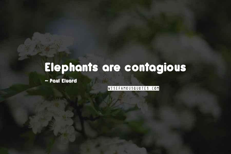Paul Eluard Quotes: Elephants are contagious