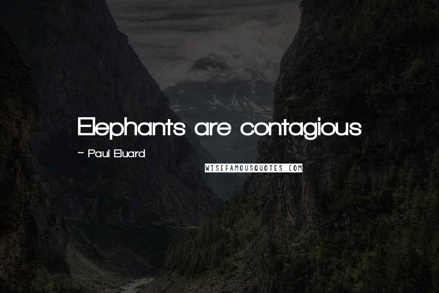 Paul Eluard Quotes: Elephants are contagious