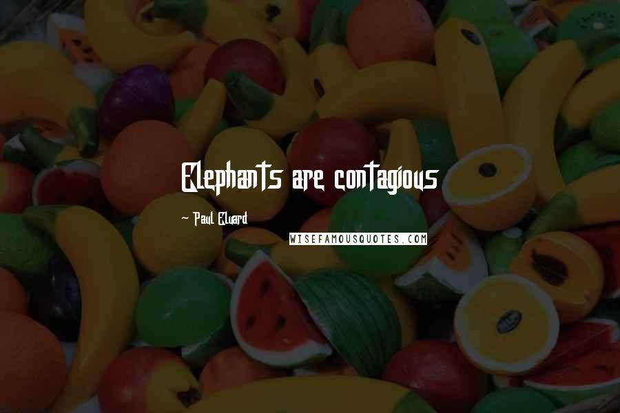Paul Eluard Quotes: Elephants are contagious