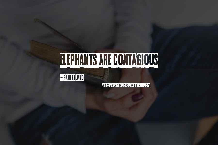 Paul Eluard Quotes: Elephants are contagious