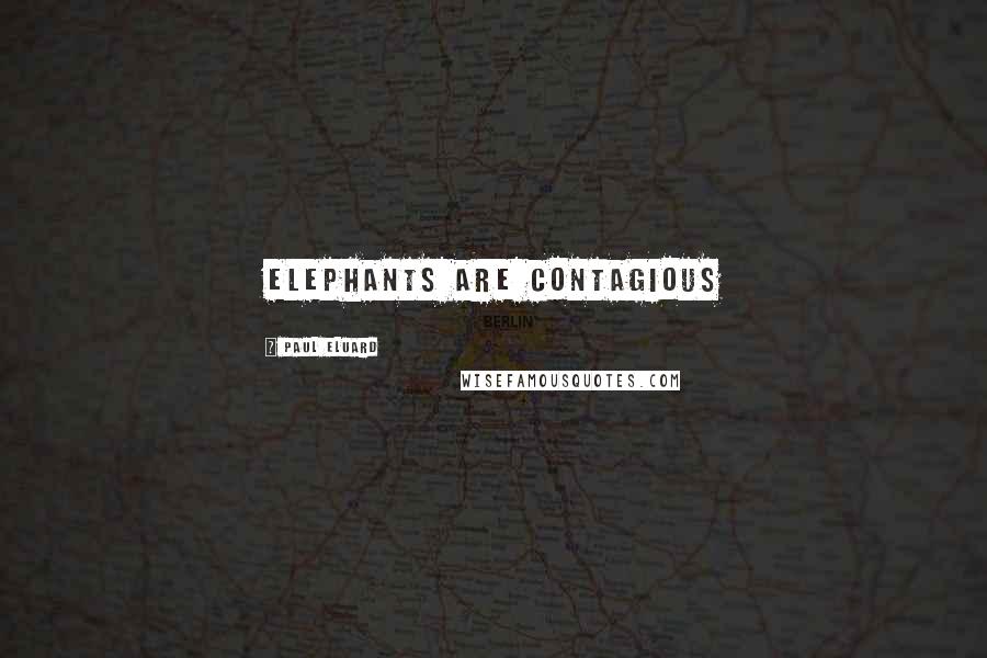 Paul Eluard Quotes: Elephants are contagious