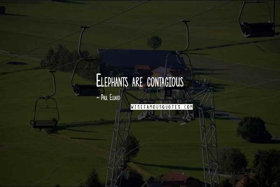 Paul Eluard Quotes: Elephants are contagious