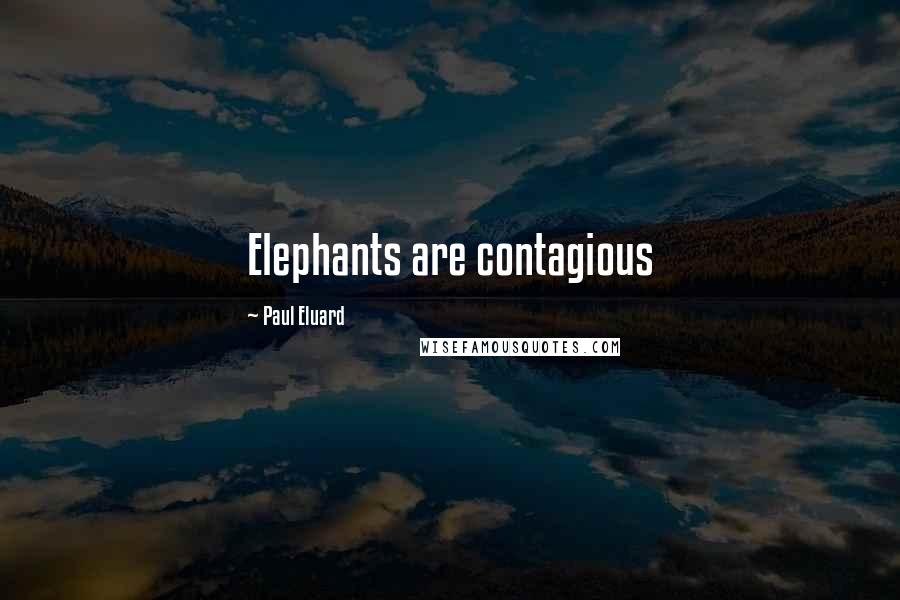 Paul Eluard Quotes: Elephants are contagious
