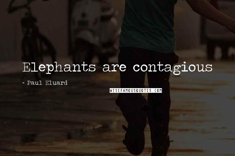 Paul Eluard Quotes: Elephants are contagious