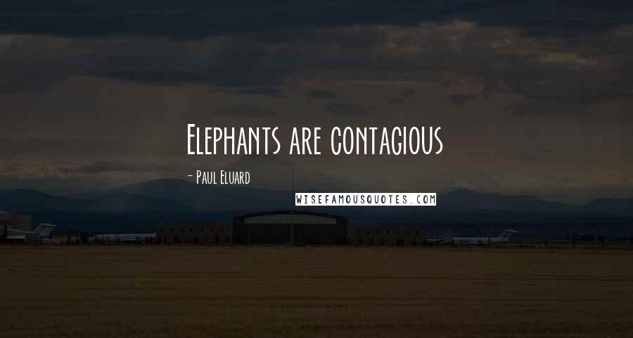 Paul Eluard Quotes: Elephants are contagious