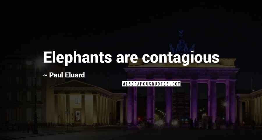 Paul Eluard Quotes: Elephants are contagious