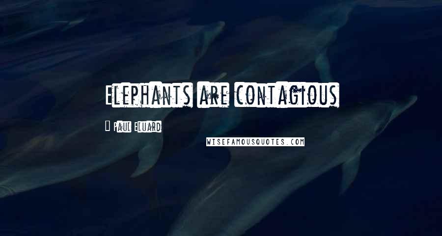 Paul Eluard Quotes: Elephants are contagious