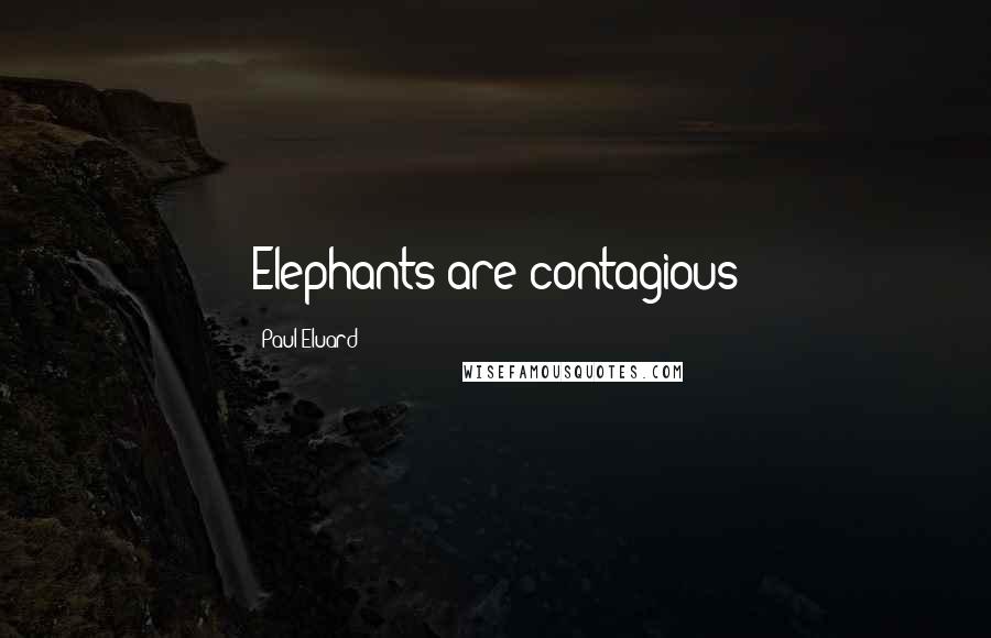 Paul Eluard Quotes: Elephants are contagious