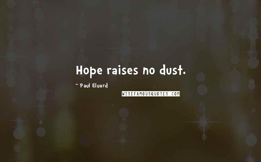 Paul Eluard Quotes: Hope raises no dust.
