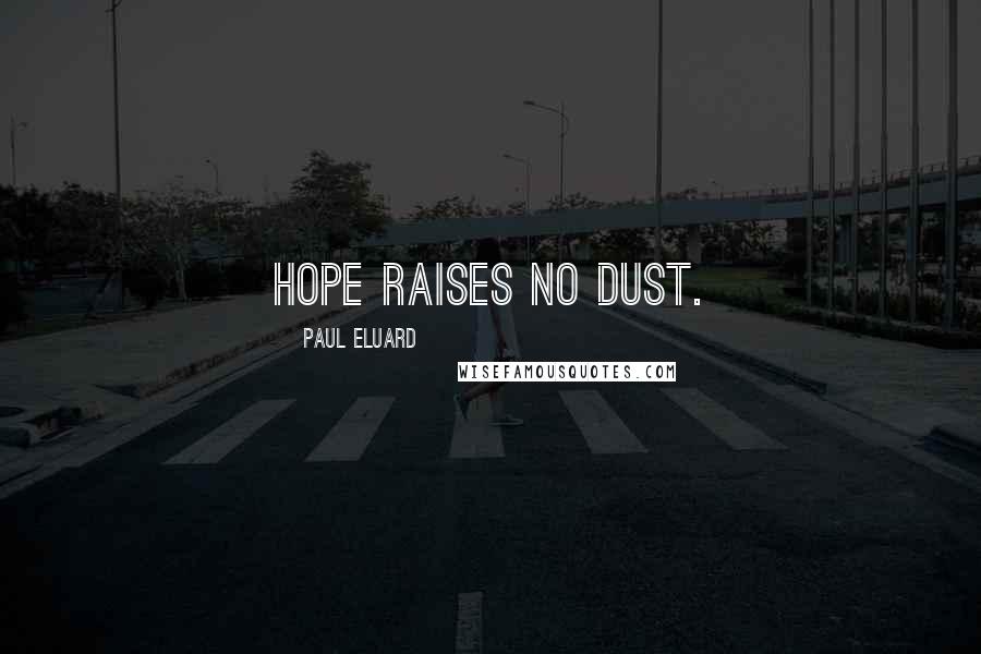 Paul Eluard Quotes: Hope raises no dust.