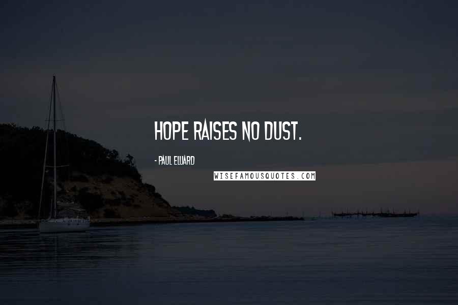 Paul Eluard Quotes: Hope raises no dust.