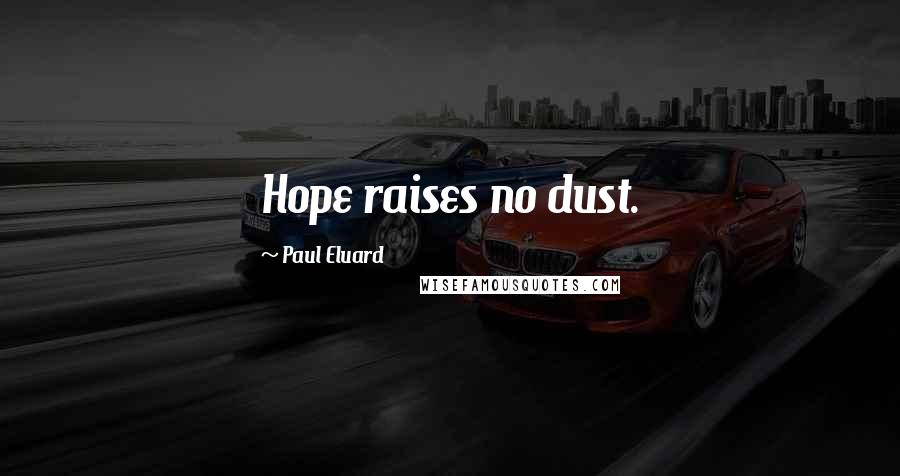 Paul Eluard Quotes: Hope raises no dust.