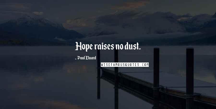 Paul Eluard Quotes: Hope raises no dust.