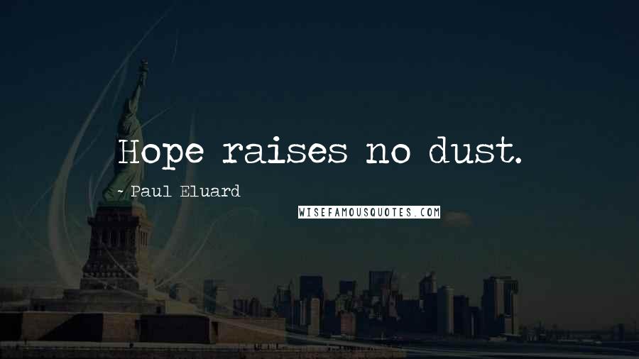 Paul Eluard Quotes: Hope raises no dust.