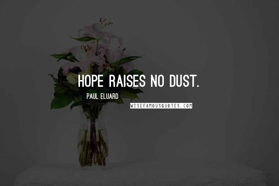 Paul Eluard Quotes: Hope raises no dust.
